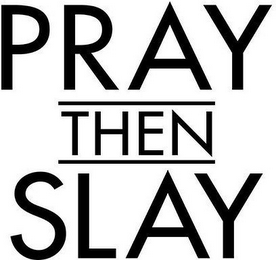 PRAY THEN SLAY