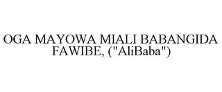 OGA MAYOWA MIALI BABANGIDA FAWIBE, ("ALIBABA")