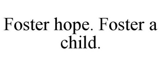 FOSTER HOPE. FOSTER A CHILD.