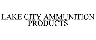 LAKE CITY AMMUNITION PRODUCTS