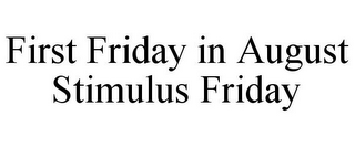 FIRST FRIDAY IN AUGUST STIMULUS FRIDAY