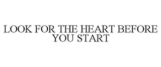 LOOK FOR THE HEART BEFORE YOU START