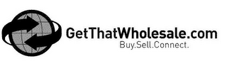 GETTHATWHOLESALE.COM BUY.SELL.CONNECT.