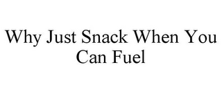 WHY JUST SNACK WHEN YOU CAN FUEL