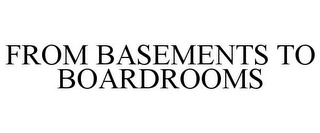 FROM BASEMENTS TO BOARDROOMS