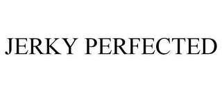 JERKY PERFECTED