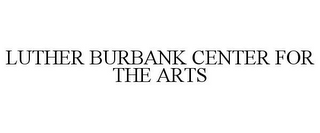 LUTHER BURBANK CENTER FOR THE ARTS