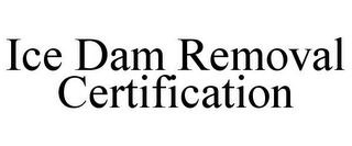 ICE DAM REMOVAL CERTIFICATION