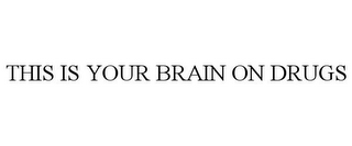 THIS IS YOUR BRAIN ON DRUGS