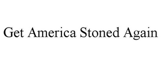 GET AMERICA STONED AGAIN