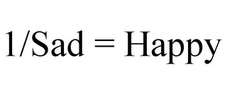 1/SAD = HAPPY