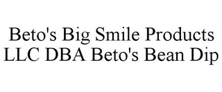BETO'S BIG SMILE PRODUCTS LLC DBA BETO'S BEAN DIP