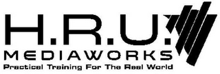 H.R.U. MEDIAWORKS PRACTICAL TRAINING FOR THE REAL WORLD