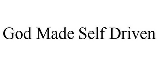 GOD MADE SELF DRIVEN