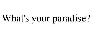 WHAT'S YOUR PARADISE?