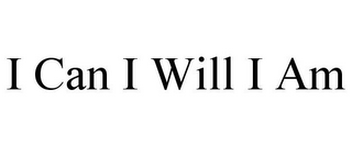 I CAN I WILL I AM