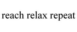 REACH RELAX REPEAT