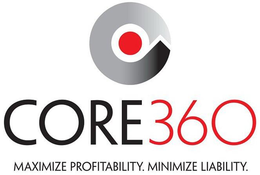 CORE360 AND MAXIMIZE PROFITABILITY. MINIMIZE LIABILITY.