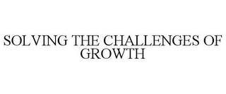 SOLVING THE CHALLENGES OF GROWTH