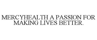 MERCYHEALTH A PASSION FOR MAKING LIVES BETTER.