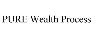 PURE WEALTH PROCESS