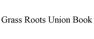 GRASS ROOTS UNION BOOK