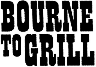 BOURNE TO GRILL