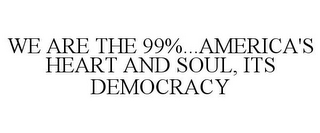 WE ARE THE 99%...AMERICA'S HEART AND SOUL, ITS DEMOCRACY