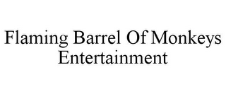 FLAMING BARREL OF MONKEYS ENTERTAINMENT