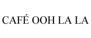CAFÉ OOH LA LA