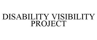 DISABILITY VISIBILITY PROJECT