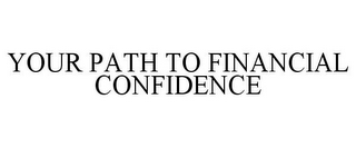 YOUR PATH TO FINANCIAL CONFIDENCE