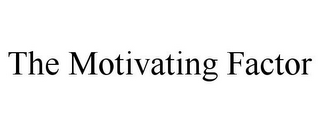 THE MOTIVATING FACTOR