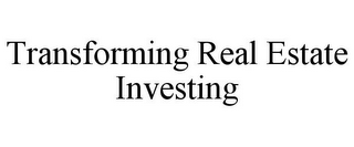 TRANSFORMING REAL ESTATE INVESTING