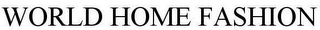 WORLD HOME FASHION