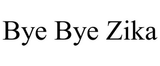 BYE BYE ZIKA