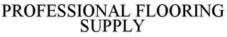 PROFESSIONAL FLOORING SUPPLY