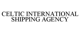 CELTIC INTERNATIONAL SHIPPING AGENCY