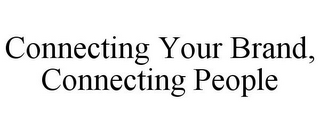 CONNECTING YOUR BRAND, CONNECTING PEOPLE