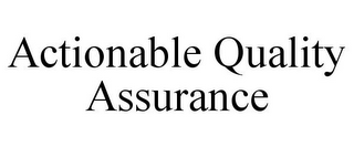 ACTIONABLE QUALITY ASSURANCE