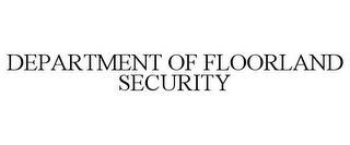 DEPARTMENT OF FLOORLAND SECURITY