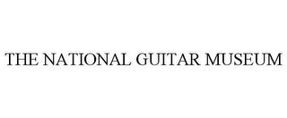 THE NATIONAL GUITAR MUSEUM