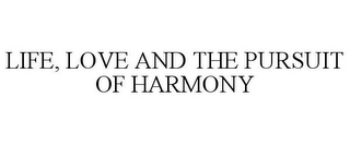 LIFE, LOVE AND THE PURSUIT OF HARMONY