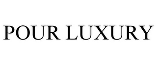 POUR LUXURY