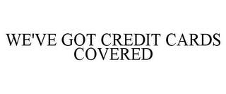 WE'VE GOT CREDIT CARDS COVERED