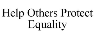 HELP OTHERS PROTECT EQUALITY