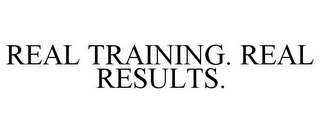 REAL TRAINING. REAL RESULTS.