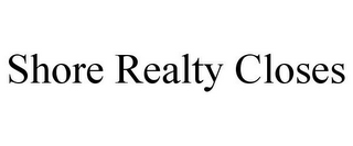 SHORE REALTY CLOSES