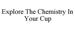 EXPLORE THE CHEMISTRY IN YOUR CUP