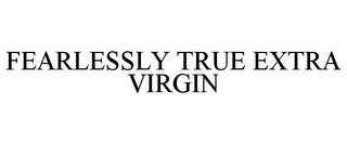 FEARLESSLY TRUE EXTRA VIRGIN